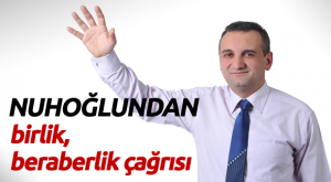 NUHOĞLU'NDAN BİRLİK BERABERLİK MESAJI
