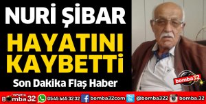 NURİ ŞİBAR HAYATINI KAYBETTİ