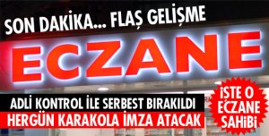 O ECZANE SAHİBİ SERBEST BIRAKILDI