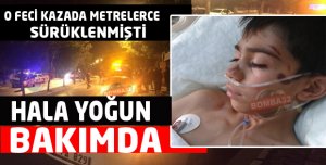 O FECİ KAZADAKİ ÇOCUK YOĞUN BAKIMDA 