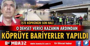 O FECİ KAZANIN ARDINDAN KÖPRÜYE BARİYERLER YAPILDI