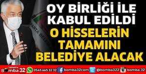 O HİSSELERİN TAMAMINI BELEDİYE ALACAK