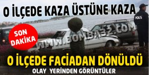 O İLÇE DE KAZA ÜSTÜNE KAZA 
