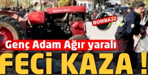 O KAZADA AĞIR YARALANDI