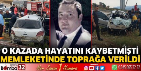 O kazada hayatını kaybetmişti toprağa verildi 