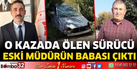 O kazada ölen sürücü eski müdürün babası çıktı