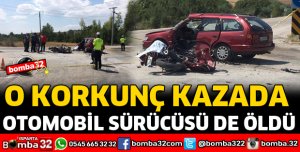 O KAZADA OTOMOBİL SÜRÜCÜSÜ DE ÖLDÜ