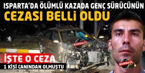 O KAZADAKİ SÜRÜCÜNÜN CEZASI BELLİ OLDU 