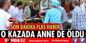 O KAZADAN ACI HABER! ANNE ÖLDÜ