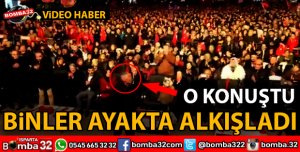 O KONUŞTU BİNLER AYAKTA ALKIŞLADI