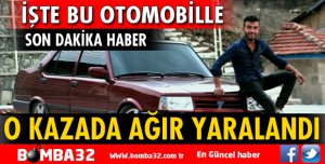 O KORKUNÇ KAZADA AĞIR YARALANDI