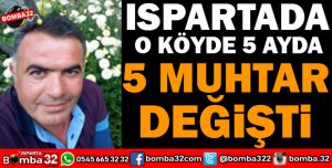 O KÖYDE 5 AYDA 5 MUHTAR DEĞİŞTİ