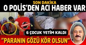 O POLİS HAYATINI KAYBETTİ!