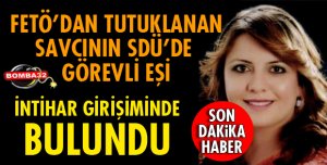 O SAVCININ EŞİ İNTİHARA KALKIŞTI