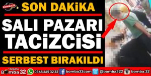 O TACİZCİ SERBEST BIRAKILDI