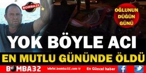 OĞLUNUN DÜĞÜN GECESİ ÖLDÜ