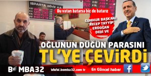 OĞLUNUN DÜĞÜN PARASINI TL'YE ÇEVİRDİ