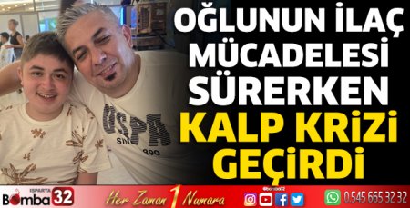 Oğlunun ilaç mücadelesi sürerken kalp krizi geçirdi