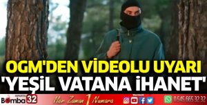 OGM’den videolu uyarı: ‘Yeşil Vatan’a ihanettir