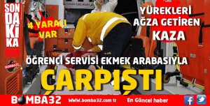 ÖĞRENCİ SERVİSİ EKMEK ARABASIYLA ÇARPIŞTI: 4 YARALI
