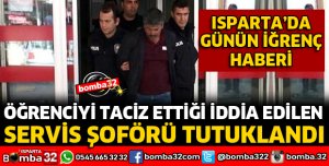 ÖĞRENCİYİ TACİZ ETTİĞİ İDDİA EDİLEN SERVİS ŞOFÖRÜ TUTUKLANDI