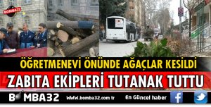 ÖĞRETMENEVİ ÖNÜNDEKİ AĞAÇLAR KESİLDİ