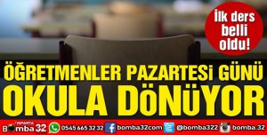 ÖĞRETMENLER PAZARTESİ GÜNÜ OKULA DÖNÜYOR