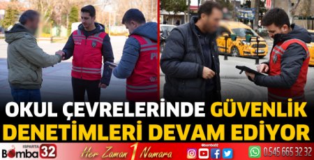Okul çevrelerinde güvenlik denetimleri devam ediyor!