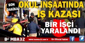 OKUL İNŞAATINDA KAZA 1 YARALI VAR 