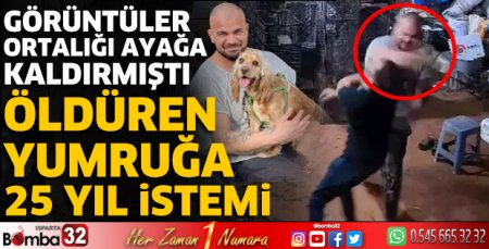 Öldüren yumruğa 25 yıl istemi