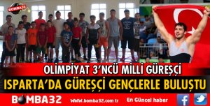 OLİMPİYAT ÜÇÜNCÜSÜ MİLLİ GÜREŞÇİ ISPARTA'YA GELDİ
