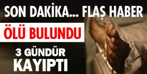 ÖLÜ BULUNDU!
