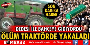ÖLÜM TRAKTÖRÜN ÜZERİNDE YAKALADI