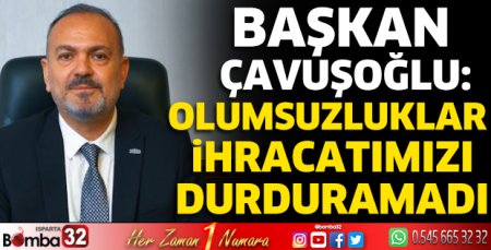 Olumsuzluklar ihracatımızı durduramadı