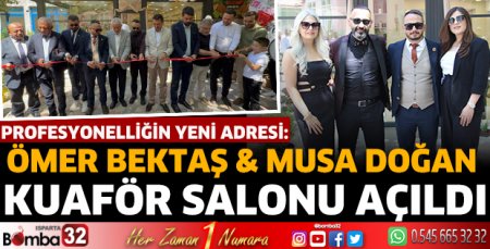 Ömer Bektaş &Musa Doğan Kuaför Salonu Açıldı