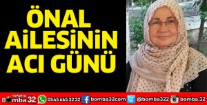 ÖNAL AİLESİNİN ACI GÜNÜ