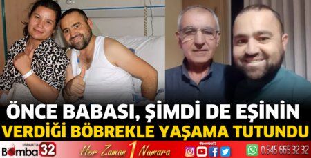 Önce babası, şimdi de eşinin verdiği böbrekle yaşama tutundu