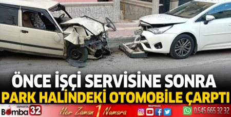Önce iş servisine sonra park halindeki otomobile çarptı