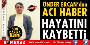 ÖNDER ERCAN YAŞAMINI YİTİRDİ