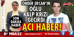 ÖNDER ERCAN'IN OĞLU KALP KRİZİ GEÇİREREK YAŞAMINI YİTİRDİ