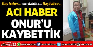 ONUR'U KAYBETTİK