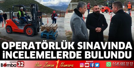 Operatörlük sınavında incelemelerde bulundu
