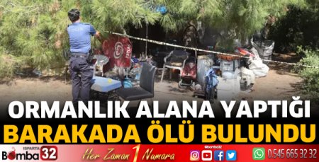 Ormanlık alana yaptığı barakada ölü bulundu
