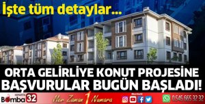 Orta gelirliye konut projesine başvurular bugün başladı!