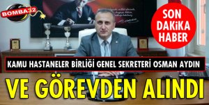 OSMAN AYDIN GÖREVDEN ALINDI!