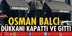 OSMAN BALCI DÜKKANI KAPATTI VE GİTTİ