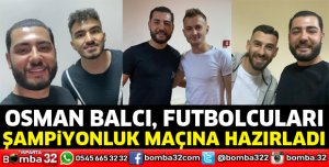 Osman Balcı, futbolcuları şampiyonluk maçına hazırladı