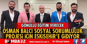 OSMAN BALCI SOSYAL SORUMLULUK PROJESİ İÇİN ESKİŞEHİR'DE