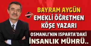 OSMANLI’NIN ISPARTA’DAKİ İNSANLIK MÜHRÜ..