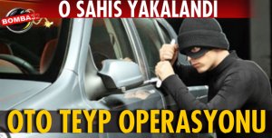 OTO TEYP HIRSIZI TUTUKLANDI